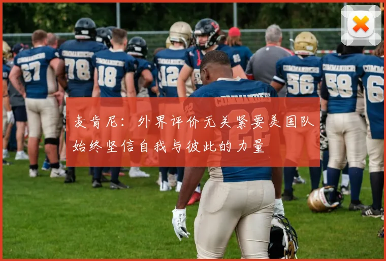 麦肯尼：外界评价无关紧要美国队始终坚信自我与彼此的力量