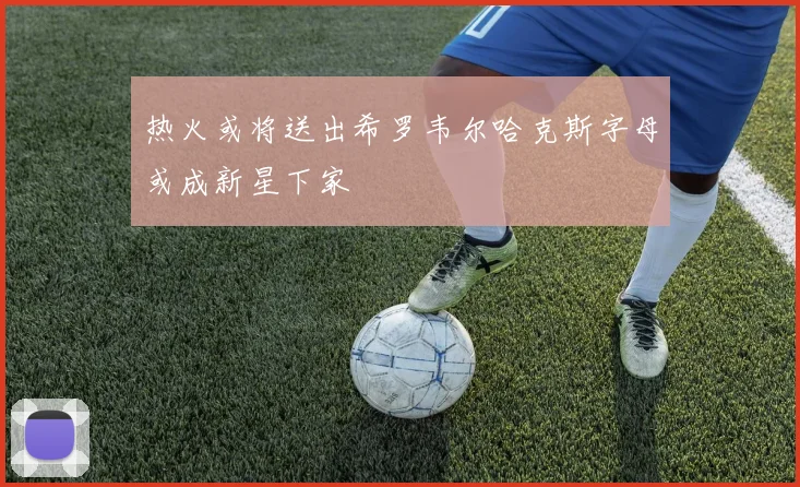 热火或将送出希罗韦尔哈克斯字母或成新星下家