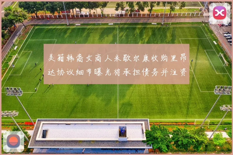 美籍韩裔女商人米歇尔康收购里昂达协议细节曝光将承担债务并注资
