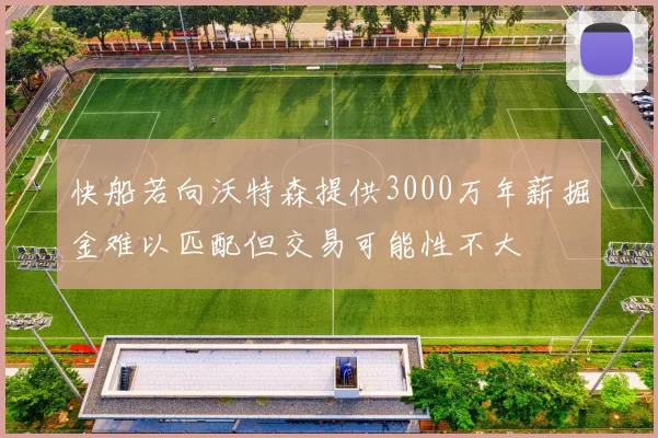 快船若向沃特森提供3000万年薪掘金难以匹配但交易可能性不大