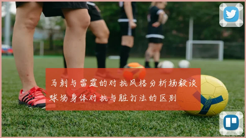 马刺与雷霆的对抗风格分析杨毅谈球场身体对抗与脏打法的区别